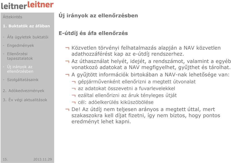 Az úthasználat helyét, idejét, a rendszámot, valamint a egyéb vonatkozó adatokat a NAV megfigyelhet, gyűjthet és tárolhat.