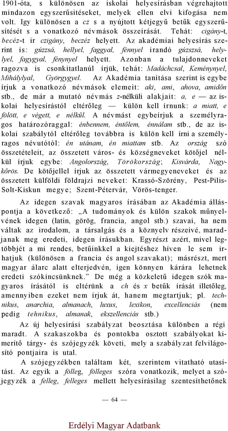 Az akadémiai helyesírás szerint is: gúzzsá, hellyel, faggyal, fénnyel irandó gúzszsá, helylyel, fagygyal, fénynyel helyett.