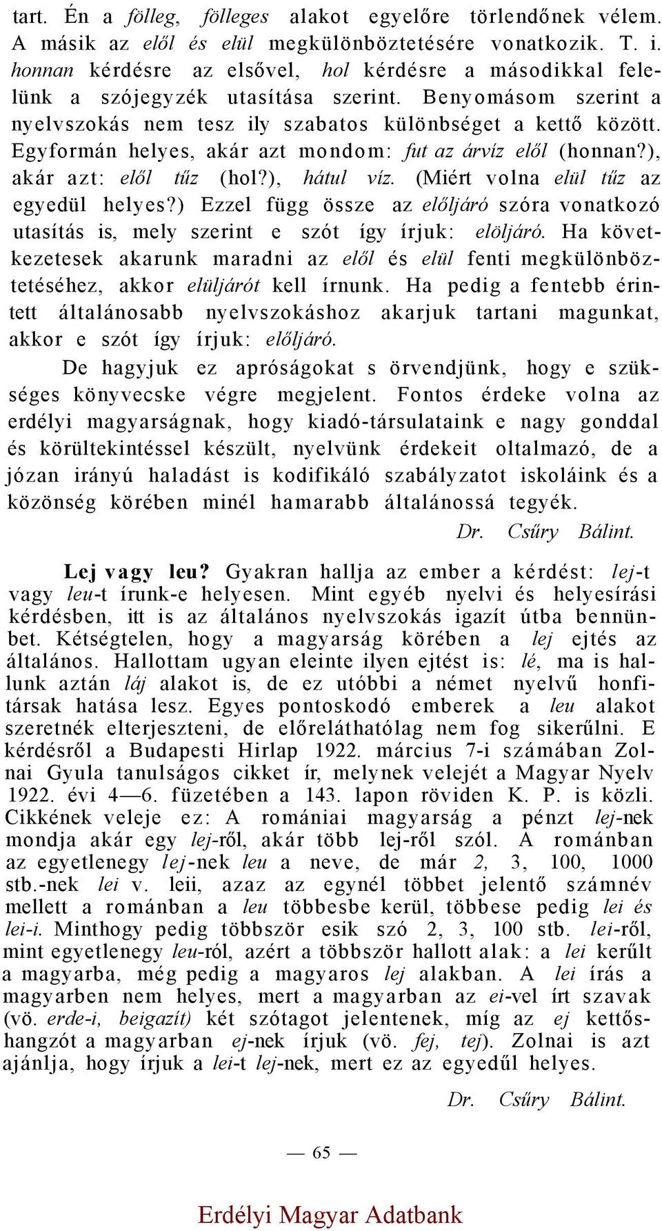 Egyformán helyes, akár azt mondom: fut az árvíz elől (honnan?), akár azt: elől tűz (hol?), hátul víz. (Miért volna elül tűz az egyedül helyes?