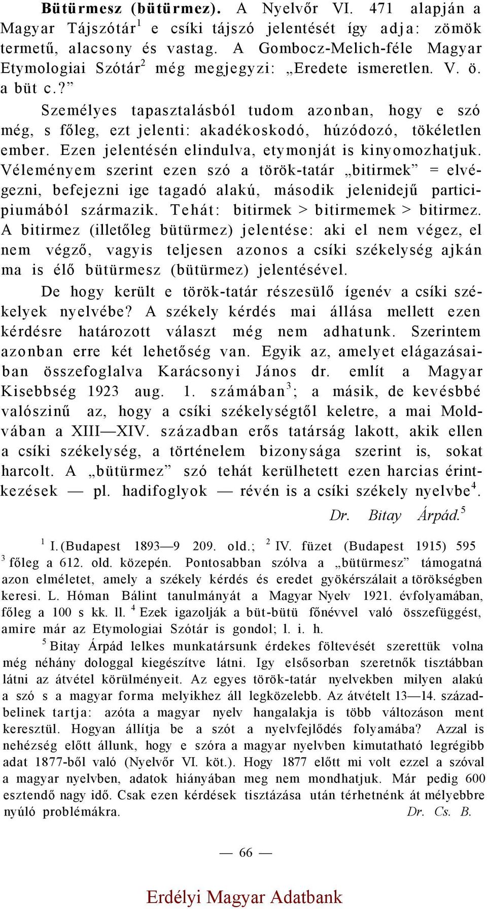 ? Személyes tapasztalásból tudom azonban, hogy e szó még, s főleg, ezt jelenti: akadékoskodó, húzódozó, tökéletlen ember. Ezen jelentésén elindulva, etymonját is kinyomozhatjuk.