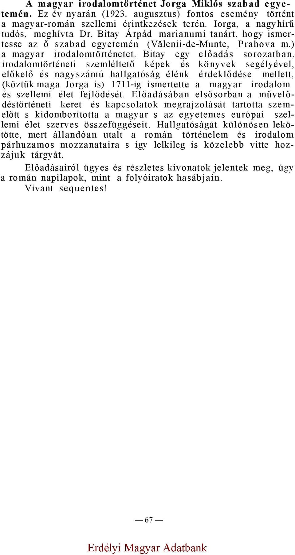 Bitay egy előadás sorozatban, irodalomtörténeti szemléltető képek és könyvek segélyével, előkelő és nagyszámú hallgatóság élénk érdeklődése mellett, (köztük maga Jorga is) 1711-ig ismertette a magyar