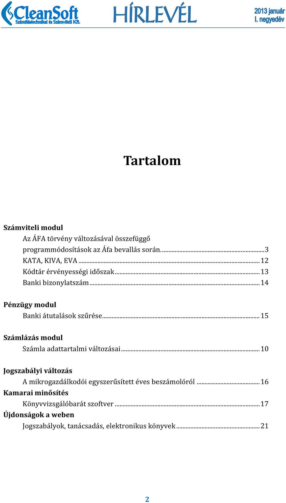 .. 14 Pénzügy modul Banki a tutala sok szu re se... 15 Számlázás modul Sza mla adattartalmi va ltoza sai.