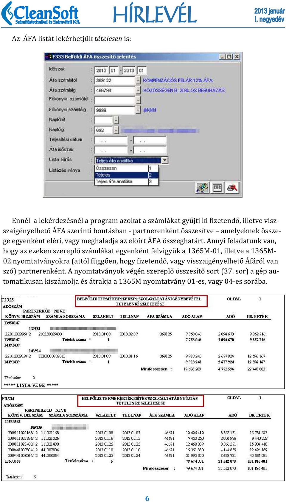 Annyi feladatunk van, hogy az ezeken szereplo sza mla kat egyenke nt felvigyu k a 1365M-01, illetve a 1365M- 02 nyomtatva nyokra (atto l fu ggo en, hogy izetendo, vagy