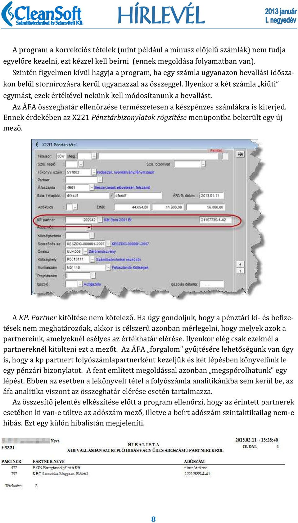 Ilyenkor a ke t sza mla kiu ti egyma st, ezek e rte ke vel neku nk kell mo dosı tanunk a bevalla st. Az A FA o sszeghata r elleno rze se terme szetesen a ke szpe nzes sza mla kra is kiterjed.