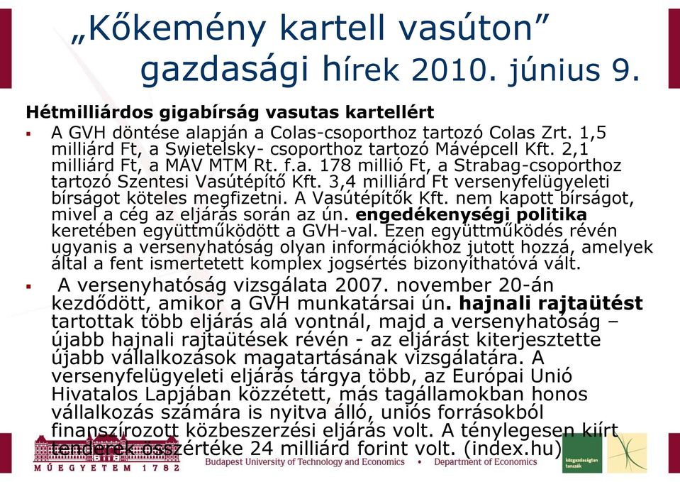 3,4 milliárd Ft versenyfelügyeleti bírságot köteles megfizetni. A Vasútépítők Kft. nem kapott bírságot, mivel a cég az eljárás során az ún. engedékenységi politika keretében együttműködött a GVH-val.