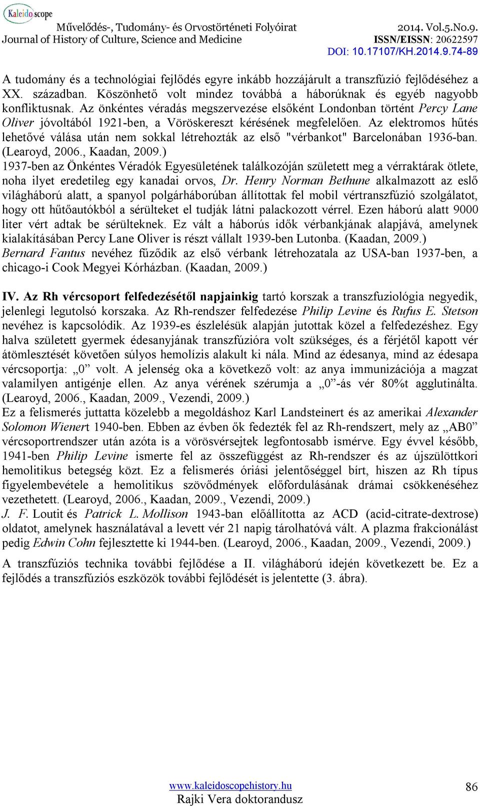 Az elektromos hűtés lehetővé válása után nem sokkal létrehozták az első "vérbankot" Barcelonában 1936-ban. (Learoyd, 2006., Kaadan, 2009.