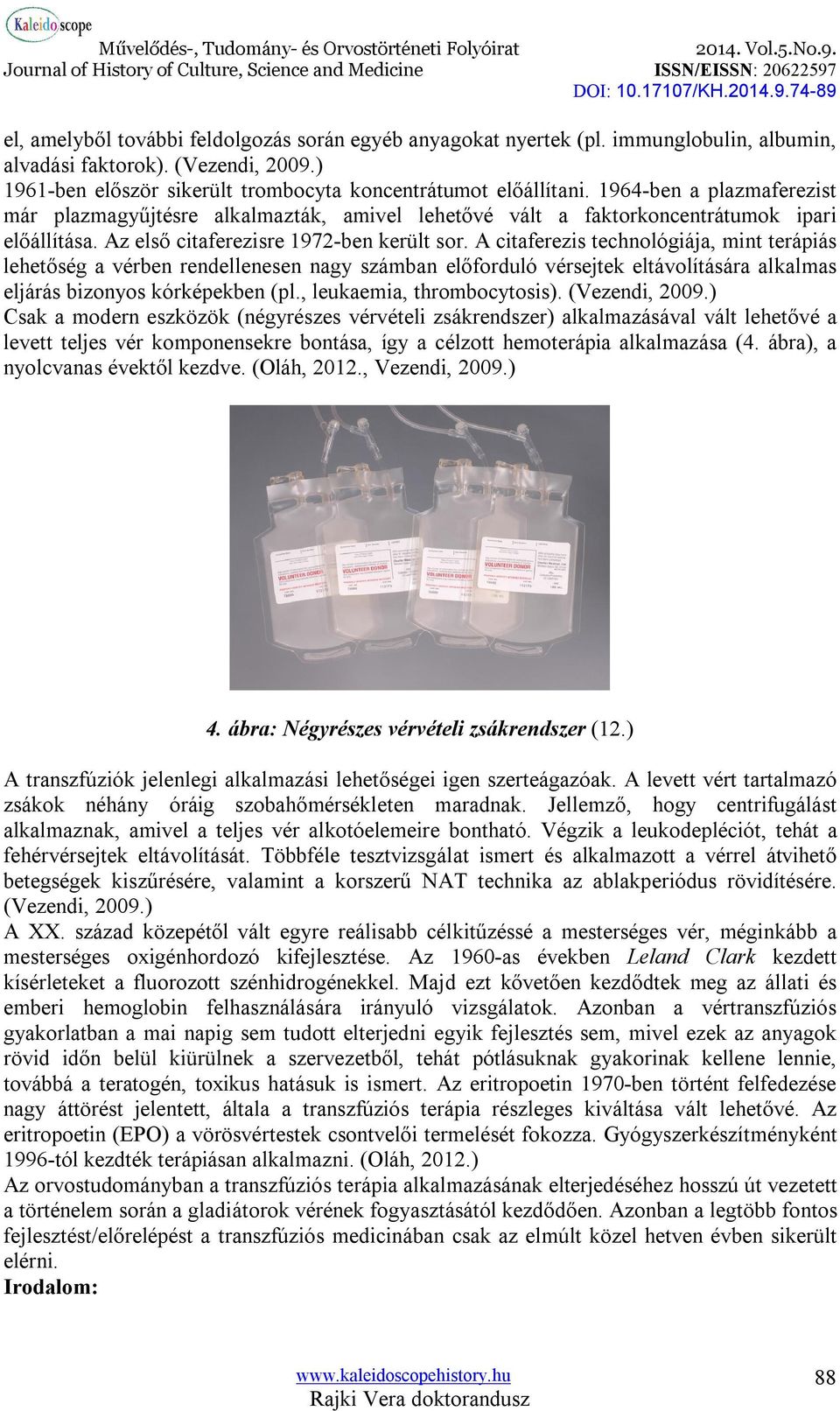 A citaferezis technológiája, mint terápiás lehetőség a vérben rendellenesen nagy számban előforduló vérsejtek eltávolítására alkalmas eljárás bizonyos kórképekben (pl., leukaemia, thrombocytosis).