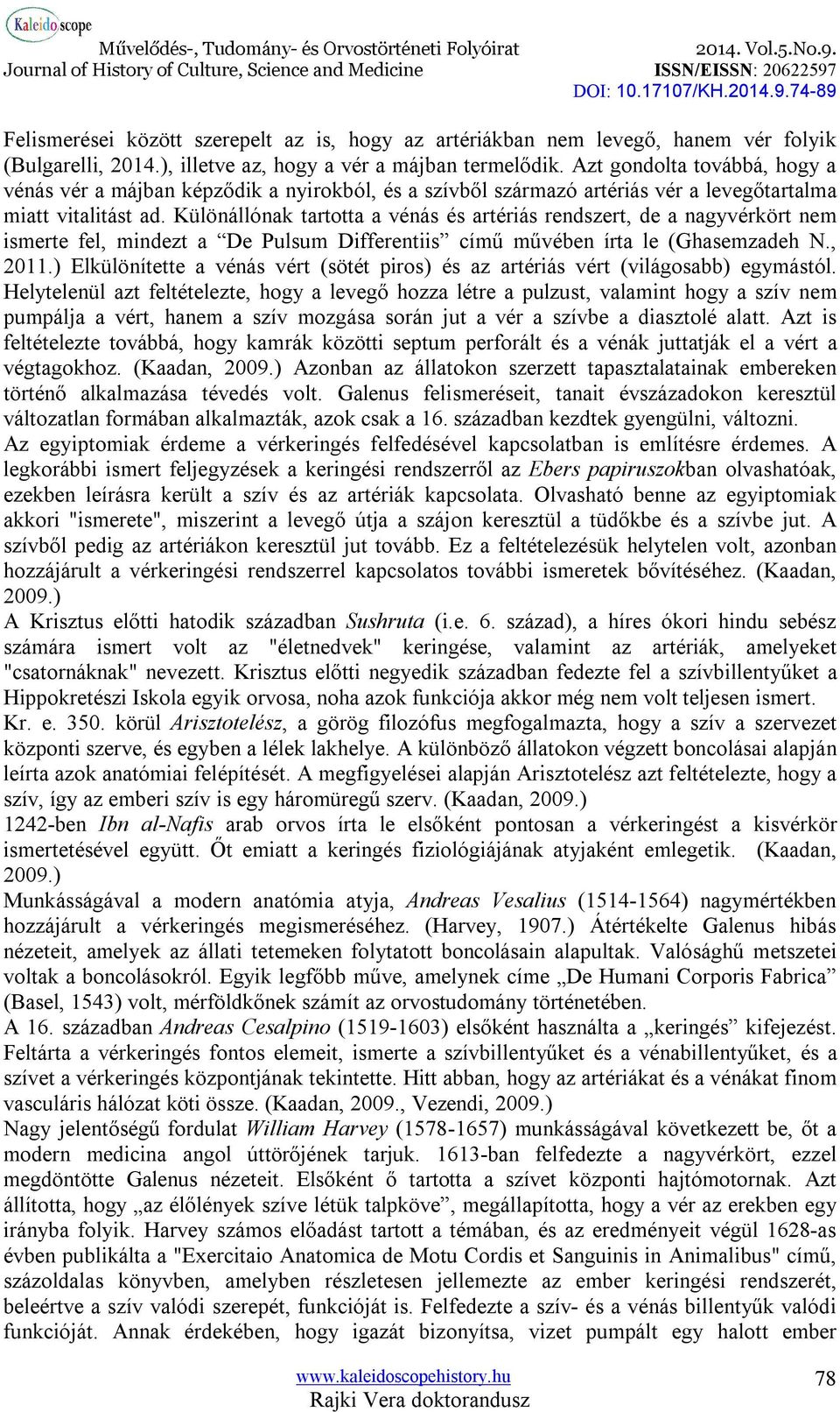 Különállónak tartotta a vénás és artériás rendszert, de a nagyvérkört nem ismerte fel, mindezt a De Pulsum Differentiis című művében írta le (Ghasemzadeh N., 2011.