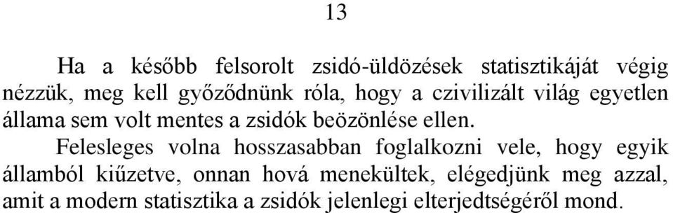 Felesleges volna hosszasabban foglalkozni vele, hogy egyik államból kiűzetve, onnan hová