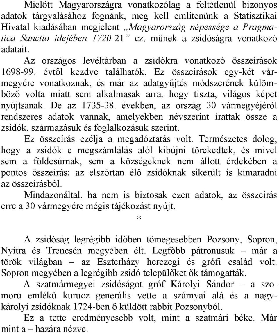 Ez összeírások egy-két vármegyére vonatkoznak, és már az adatgyűjtés módszerének külömböző volta miatt sem alkalmasak arra, hogy tiszta, világos képet nyújtsanak. De az 1735-38.