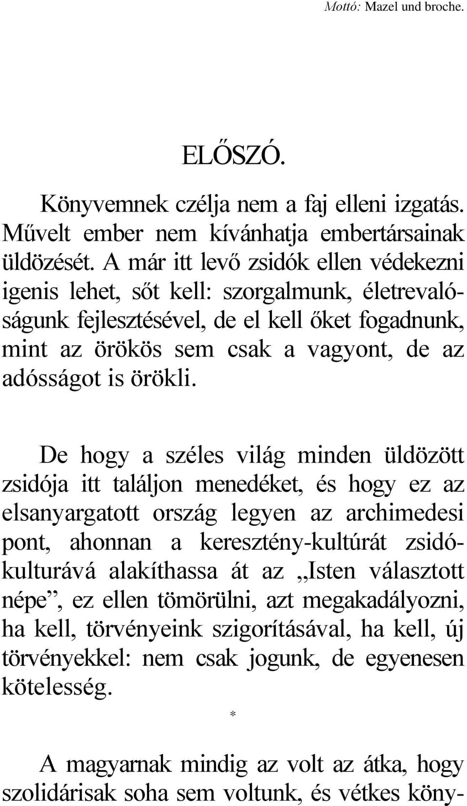 De hogy a széles világ minden üldözött zsidója itt találjon menedéket, és hogy ez az elsanyargatott ország legyen az archimedesi pont, ahonnan a keresztény-kultúrát zsidókulturává alakíthassa át