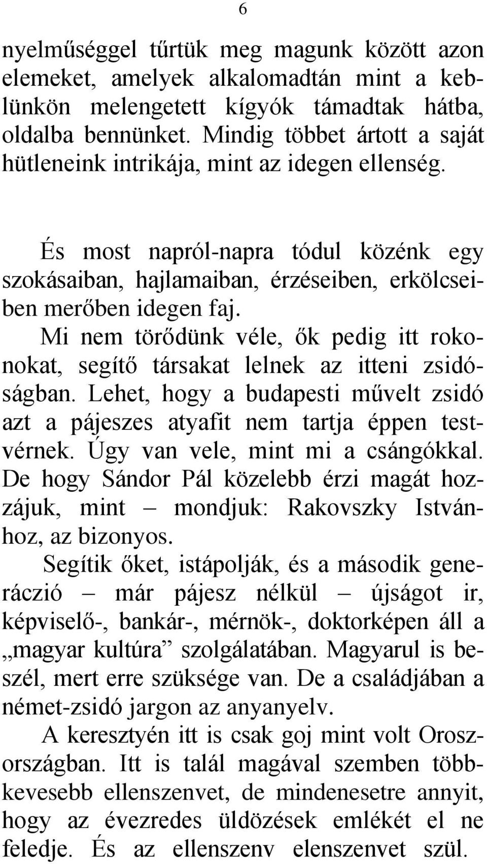 Mi nem törődünk véle, ők pedig itt rokonokat, segítő társakat lelnek az itteni zsidóságban. Lehet, hogy a budapesti művelt zsidó azt a pájeszes atyafit nem tartja éppen testvérnek.