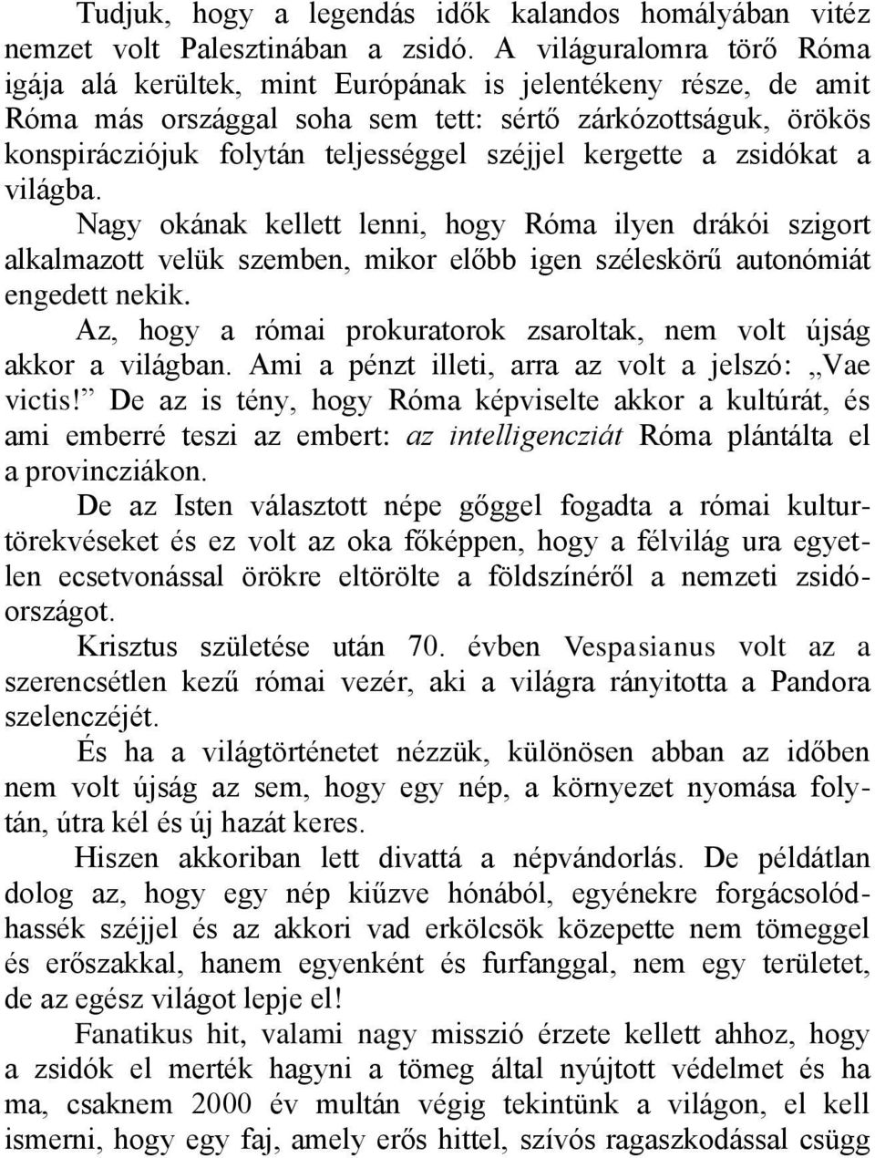 kergette a zsidókat a világba. Nagy okának kellett lenni, hogy Róma ilyen drákói szigort alkalmazott velük szemben, mikor előbb igen széleskörű autonómiát engedett nekik.