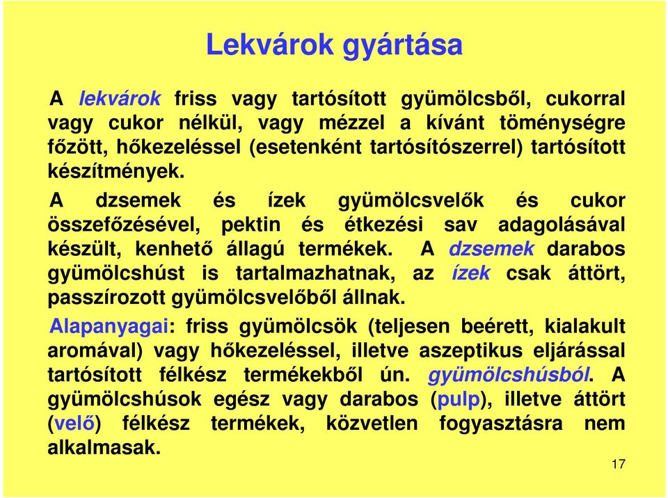 A dzsemek darabos gyümölcshúst is tartalmazhatnak, az ízek csak áttört, passzírozott gyümölcsvelőből állnak.