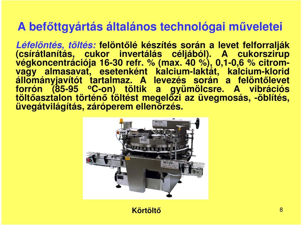 40 %), 0,1-0,6 % citromvagy almasavat, esetenként kalcium-laktát, kalcium-klorid állományjavítót tartalmaz.