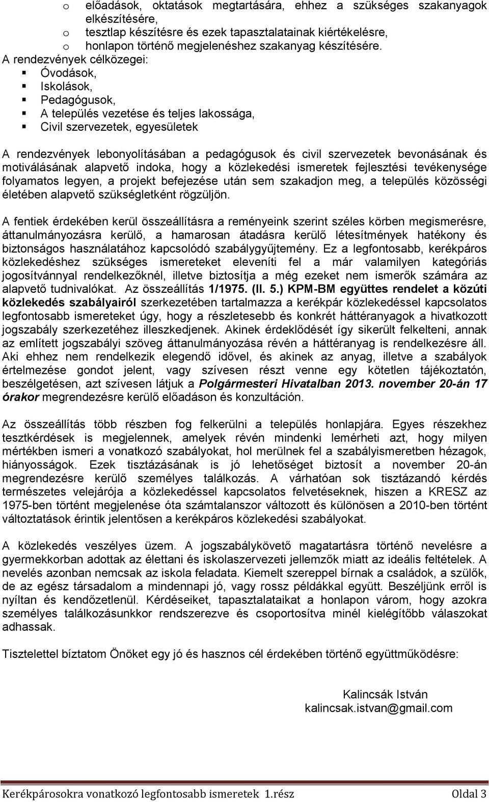 bevnásának és mtiválásának alapvető indka, hgy a közlekedési ismeretek fejlesztési tevékenysége flyamats legyen, a prjekt befejezése után sem szakadjn meg, a település közösségi életében alapvető