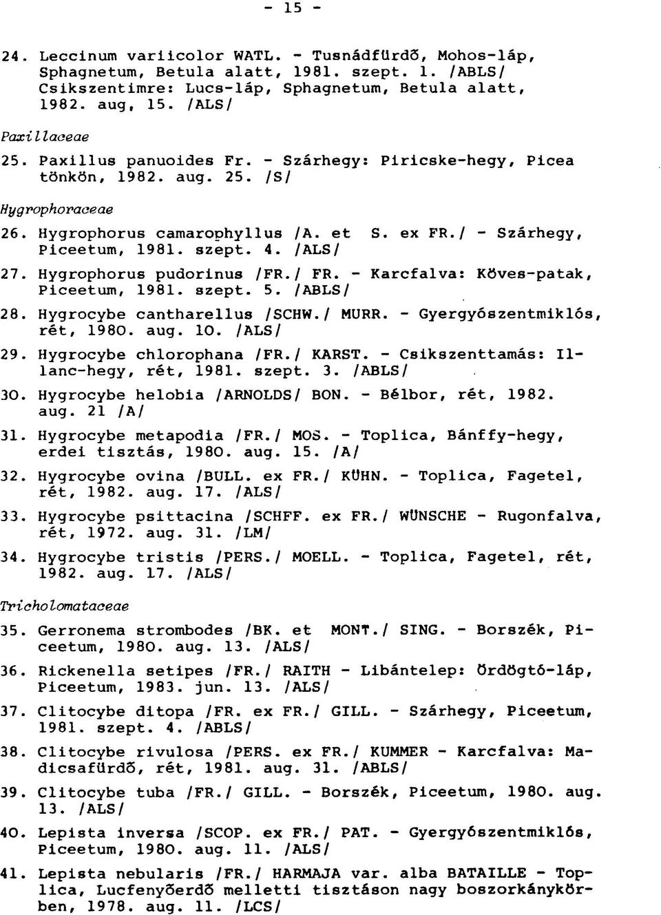 Hygrophorus pudorinus /FR./ FR. - Karcfalva: Köves-patak, Piceetum, 1981. szept. 5. /ABLS/ 28. Hygrocybe cantharellus /SCHW./ MURR. - Gyergyószentmiklós, rét, 1980. aug. 10. /ALS/ 29.