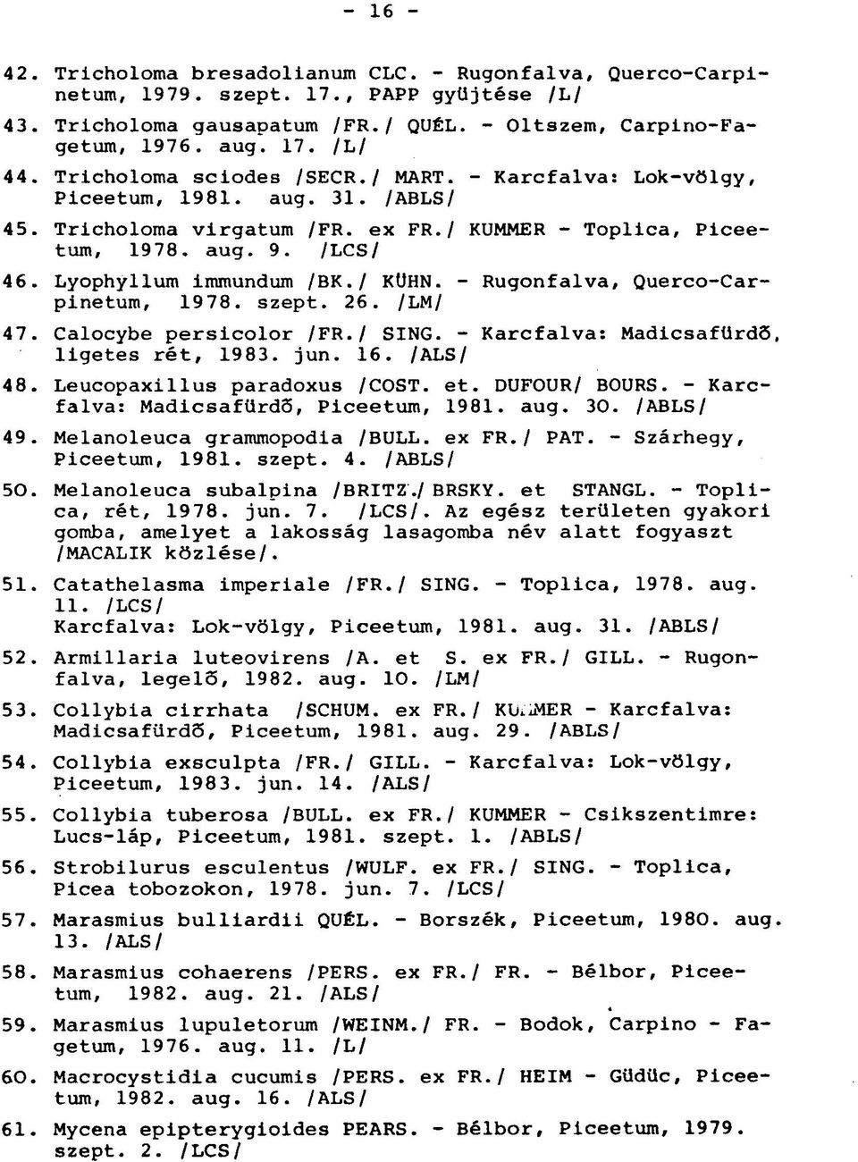 Lyophyllum immundum /BK./ KÜHN. - Rugonfalva, Querco-Carpinetum, 1978. szept. 26. /LM/ 47. Calocybe persicolor /FR./ SING. - Karcfalva: Madicsafürdő, ligetes rét, 1983. jun. 16. /ALS/ 48.