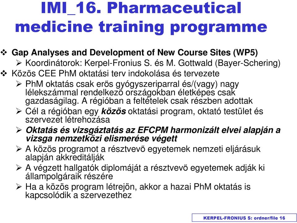 A régióban a feltételek csak részben adottak Cél a régióban egy közös oktatási program, oktató testület és szervezet létrehozása Oktatás és vizsgáztatás az EFCPM harmonizált elvei alapján a vizsga