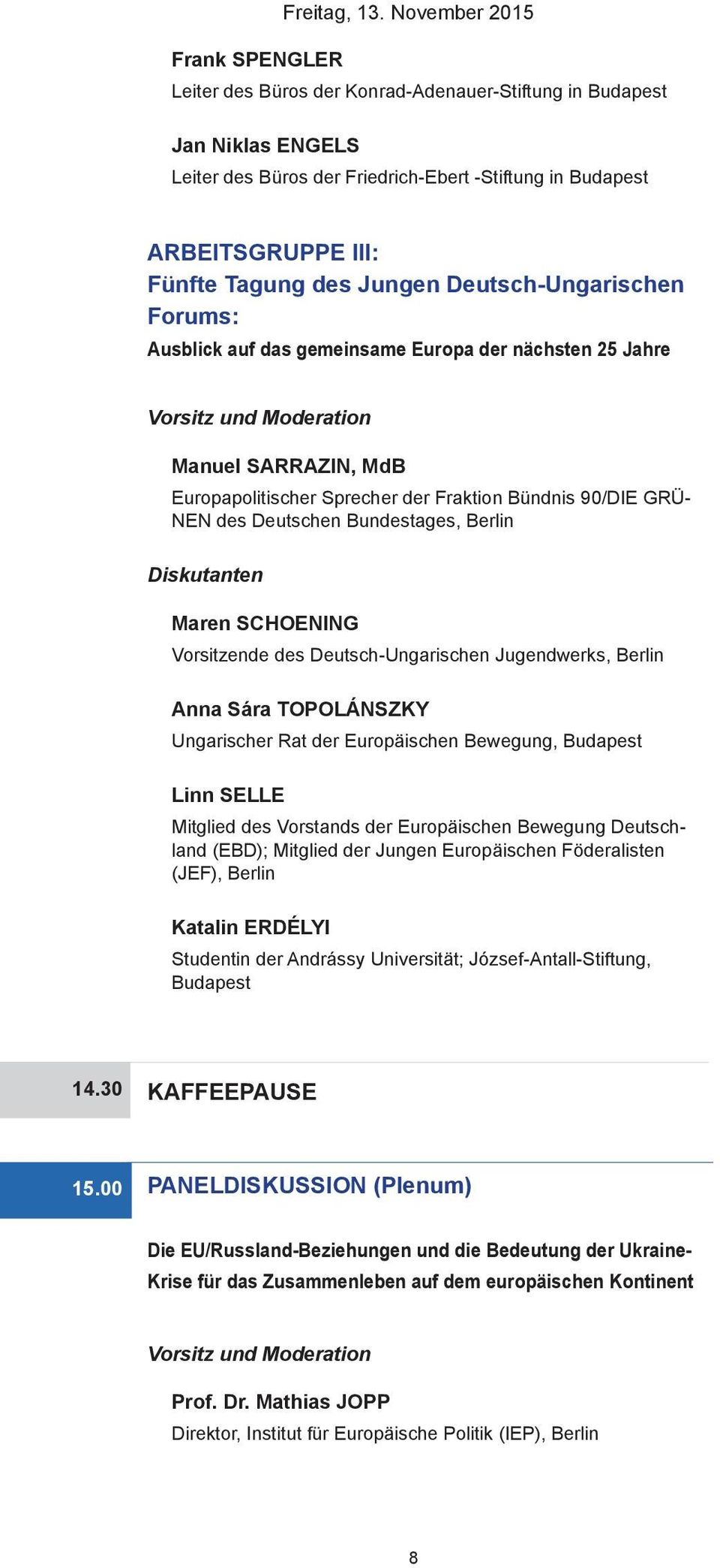 Deutsch-Ungarischen Forums: Ausblick auf das gemeinsame Europa der nächsten 25 Jahre Vorsitz und Moderation Manuel SARRAZIN, MdB Europapolitischer Sprecher der Fraktion Bündnis 90/DIE GRÜ- NEN des