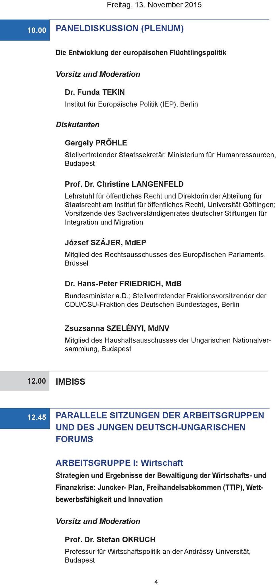 Christine LANGENFELD Lehrstuhl für öffentliches Recht und Direktorin der Abteilung für Staatsrecht am Institut für öffentliches Recht, Universität Göttingen; Vorsitzende des Sachverständigenrates