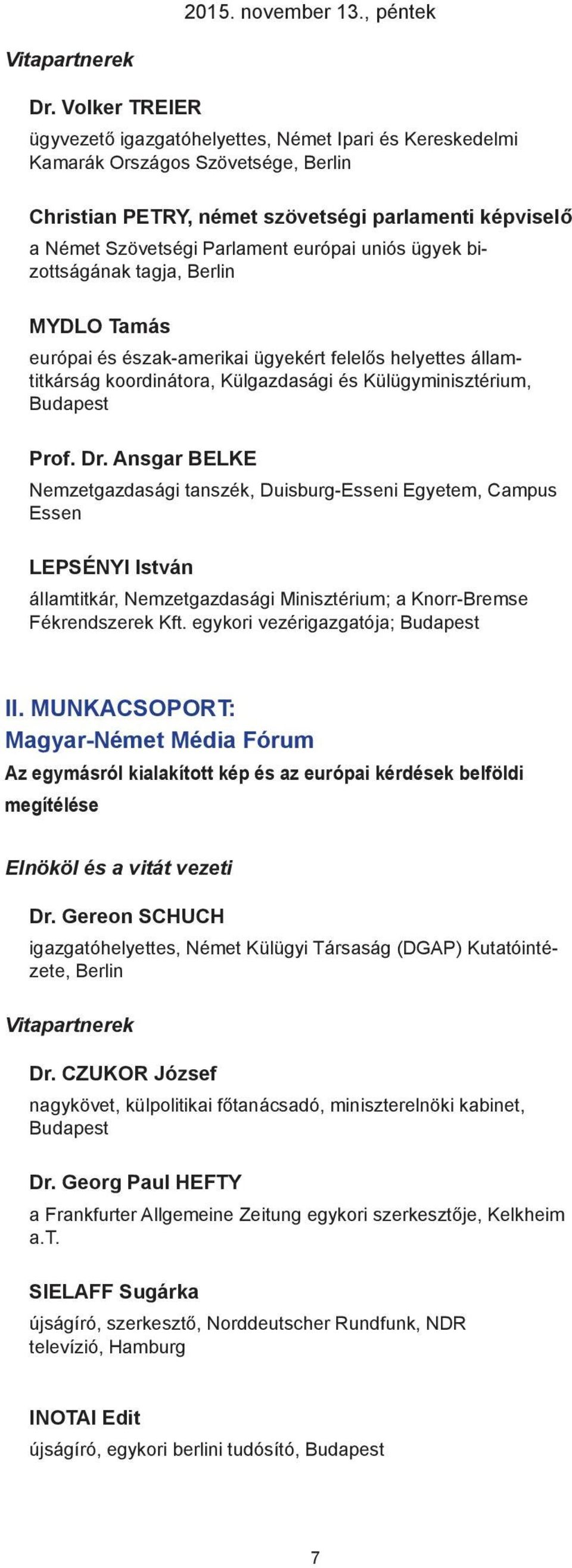 uniós ügyek bizottságának tagja, Berlin MYDLO Tamás európai és észak-amerikai ügyekért felelős helyettes államtitkárság koordinátora, Külgazdasági és Külügyminisztérium, Prof. Dr.