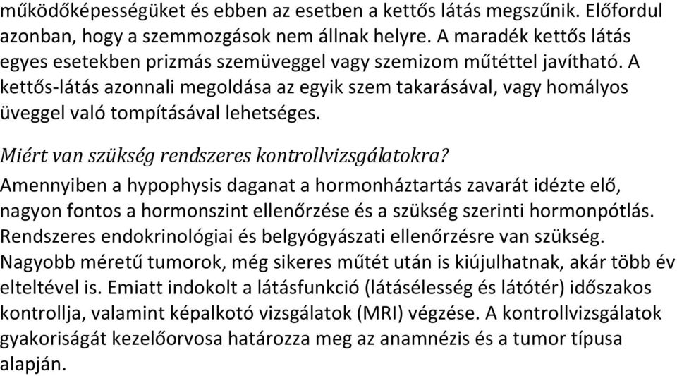 A kettős-látás azonnali megoldása az egyik szem takarásával, vagy homályos üveggel való tompításával lehetséges. Miért van szükség rendszeres kontrollvizsgálatokra?