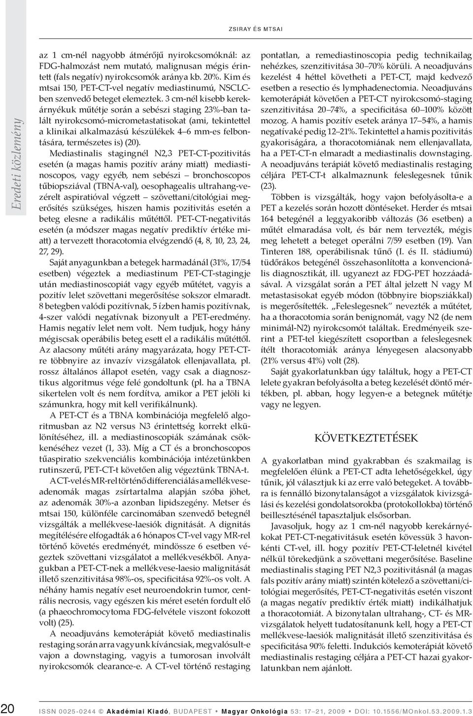 3 cm-nél kisebb kerekárnyékuk műtétje során a sebészi staging 23%-ban talált nyirokcsomó-micrometastatisokat (ami, tekinte el a klinikai alkalmazású készülékek 4 6 mm-es felbontására, természetes is)