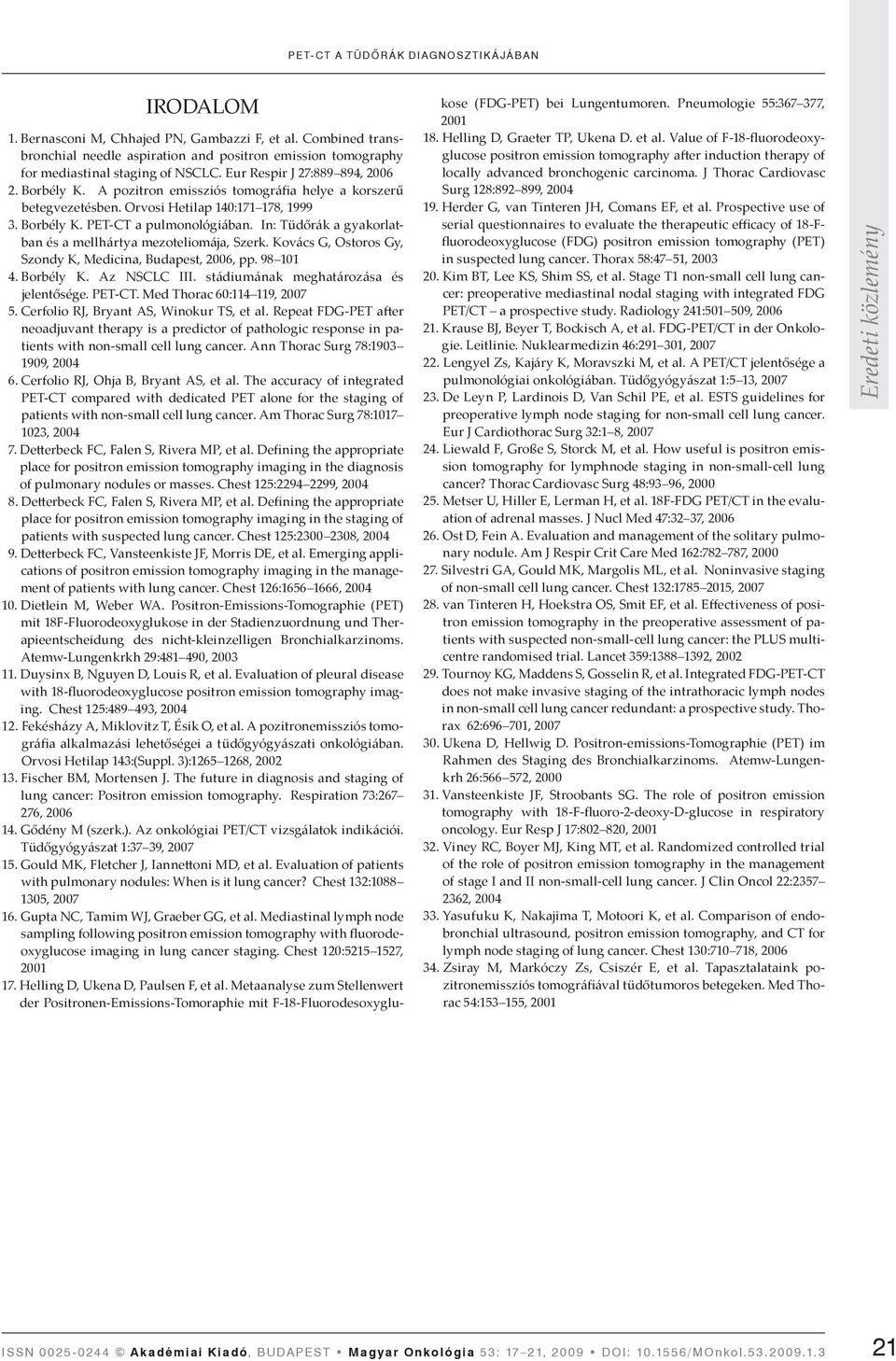 A pozitron emissziós tomográfia helye a korszerű betegvezetésben. Orvosi Hetilap 140:171 178, 1999 3. Borbély K. PET-CT a pulmonológiában.