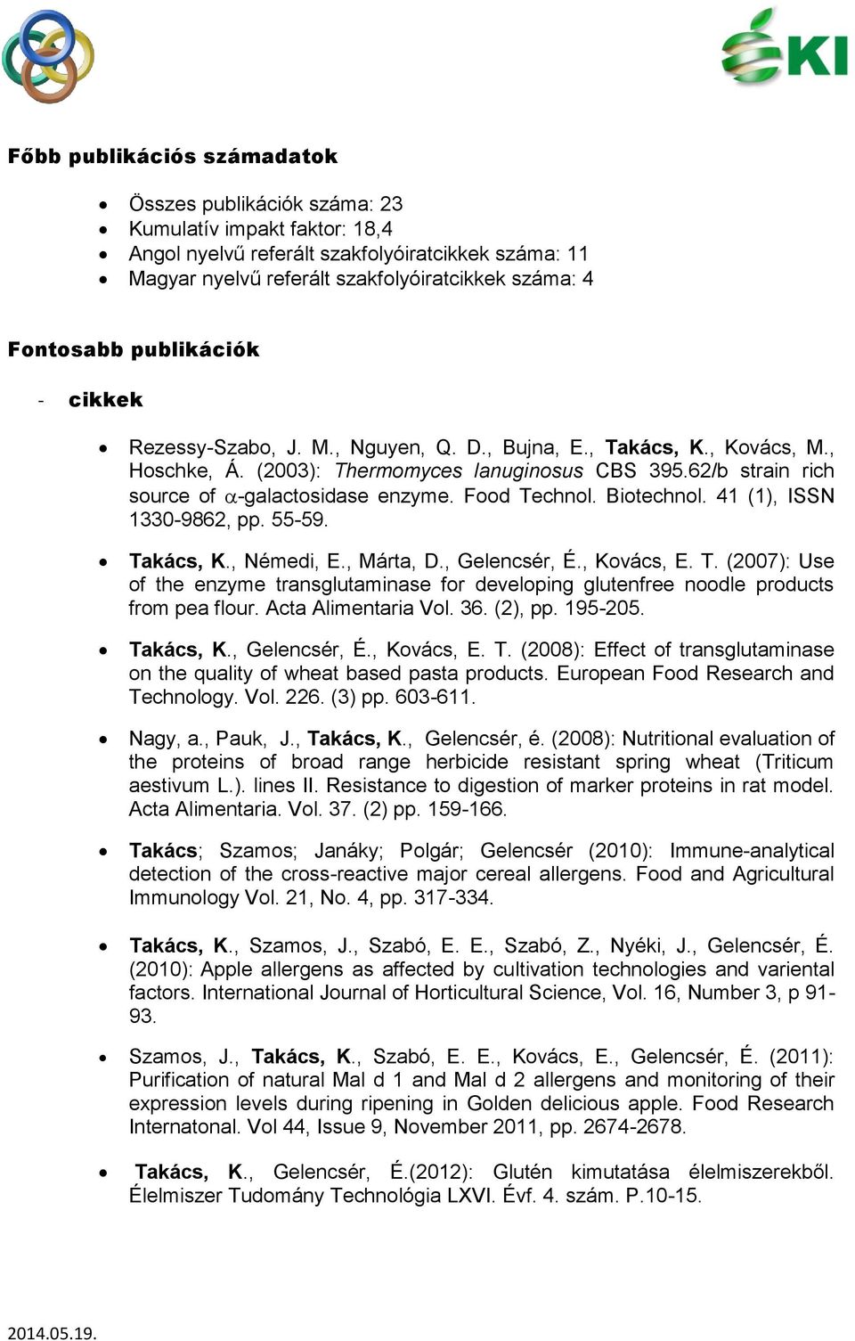 62/b strain rich source of -galactosidase enzyme. Food Technol. Biotechnol. 41 (1), ISSN 1330-9862, pp. 55-59. Takács, K., Némedi, E., Márta, D., Gelencsér, É., Kovács, E. T. (2007): Use of the enzyme transglutaminase for developing glutenfree noodle products from pea flour.