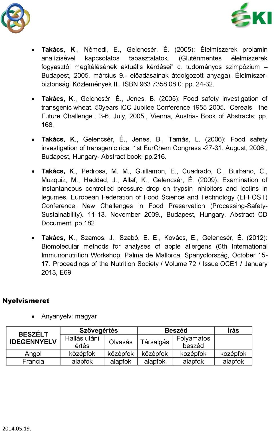 (2005): Food safety investigation of transgenic wheat. 50years ICC Jubilee Conference 1955-2005. Cereals - the Future Challenge. 3-6. July, 2005., Vienna, Austria- Book of Abstracts: pp. 168.