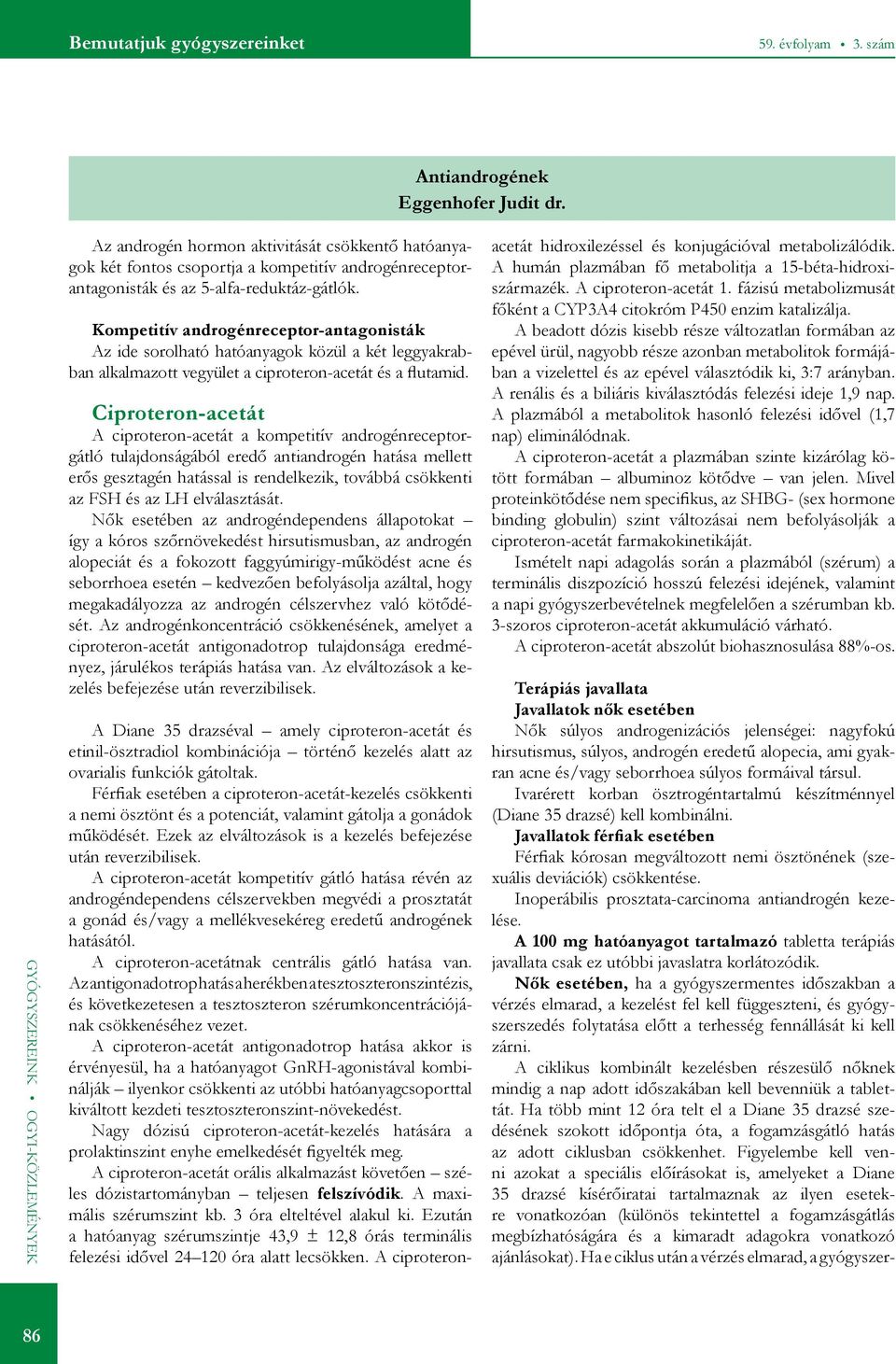 Kompetitív androgénreceptor-antagonisták Az ide sorolható hatóanyagok közül a két leggyakrabban alkalmazott vegyület a ciproteron-acetát és a flutamid.