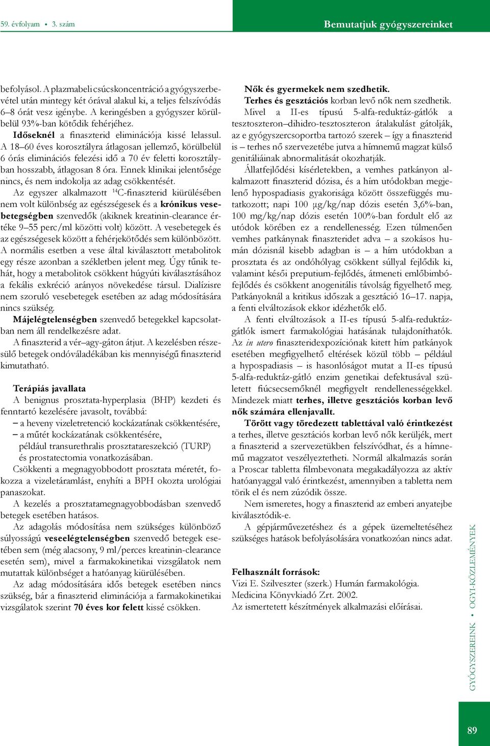 A 18 60 éves korosztályra átlagosan jellemző, körülbelül 6 órás eliminációs felezési idő a 70 év feletti korosztályban hosszabb, átlagosan 8 óra.