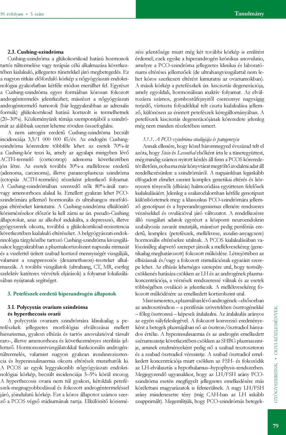 Cushing-szindróma Cushing-szindróma a glükokortikoid hatású hormonok tartós túltermelése vagy terápiás célú alkalmazása következtében kialakuló, jellegzetes tünetekkel járó megbetegedés.