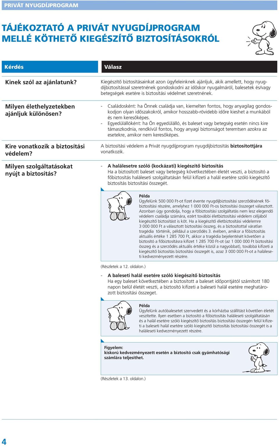 Válasz Kiegészítő biztosításainkat azon ügyfeleinknek ajánljuk, akik amellett, hogy nyugdíjbiztosítással szeretnének gondoskodni az időskor nyugalmáról, balesetek és/vagy betegségek esetére is