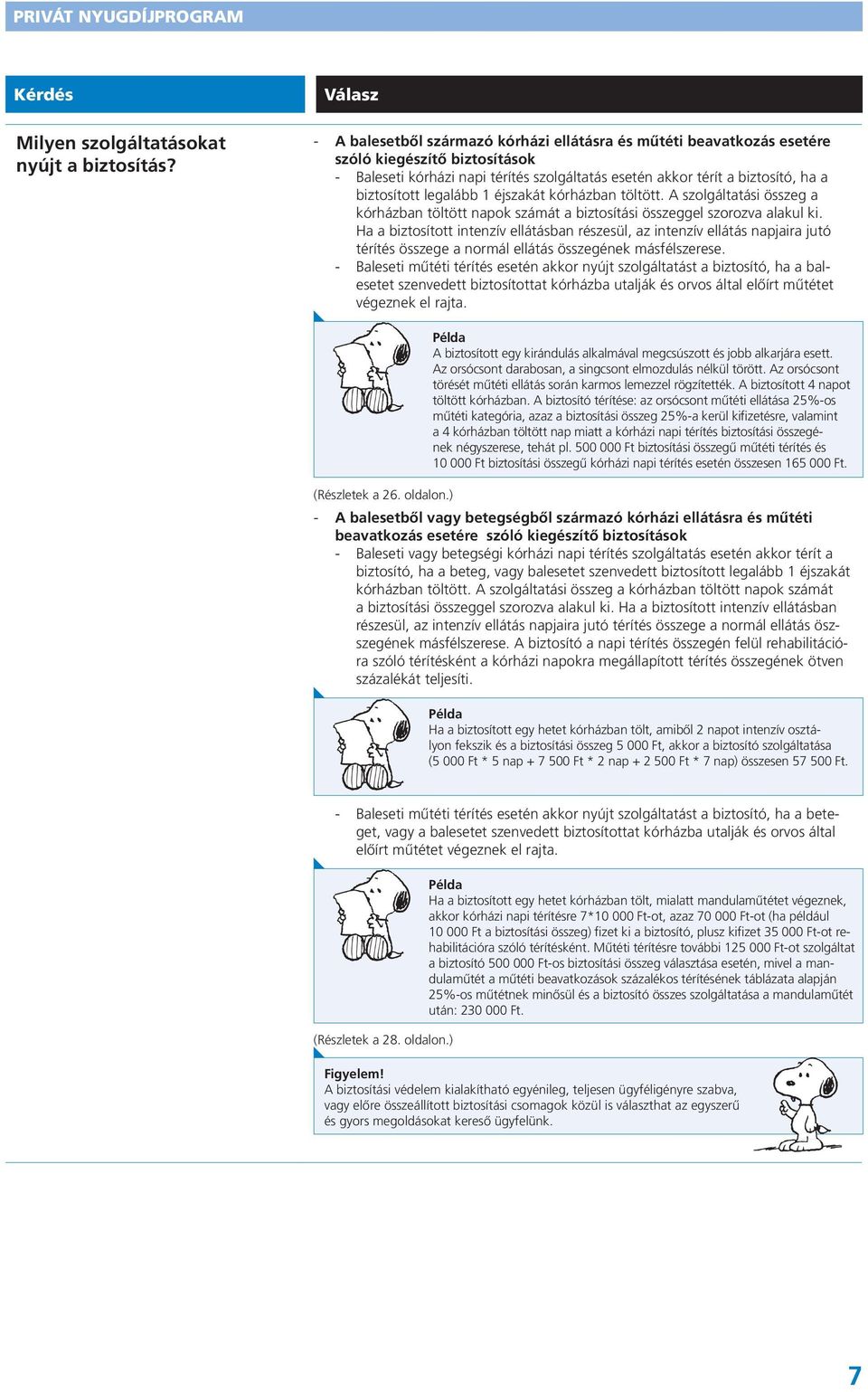 biztosított legalább 1 éjszakát kórházban töltött. A szolgáltatási összeg a kórházban töltött napok számát a biztosítási összeggel szorozva alakul ki.