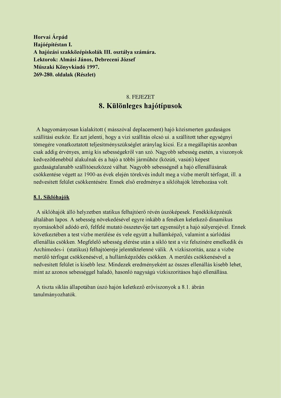 a szállított teher egységnyi tömegére vonatkoztatott teljesítményszükséglet aránylag kicsi. Ez a megállapítás azonban csak addig érvényes, amíg kis sebességekről van szó.