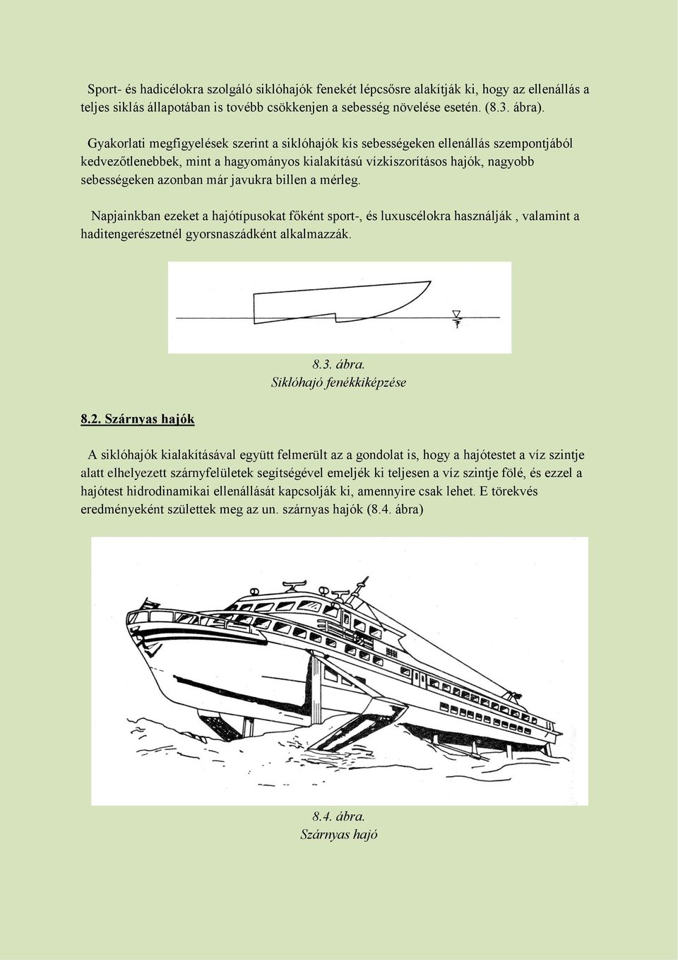 javukra billen a mérleg. Napjainkban ezeket a hajótípusokat főként sport-, és luxuscélokra használják, valamint a haditengerészetnél gyorsnaszádként alkalmazzák. 8.2. Szárnyas hajók 8.3. ábra.