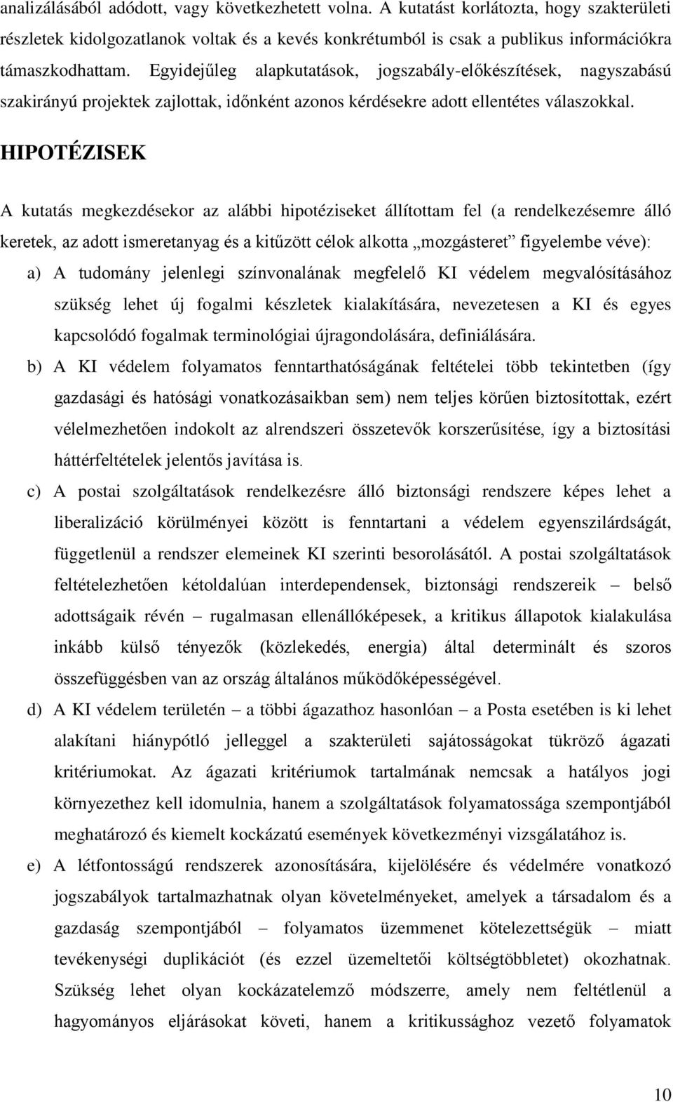 HIPOTÉZISEK A kutatás megkezdésekor az alábbi hipotéziseket állítottam fel (a rendelkezésemre álló keretek, az adott ismeretanyag és a kitűzött célok alkotta mozgásteret figyelembe véve): a) A