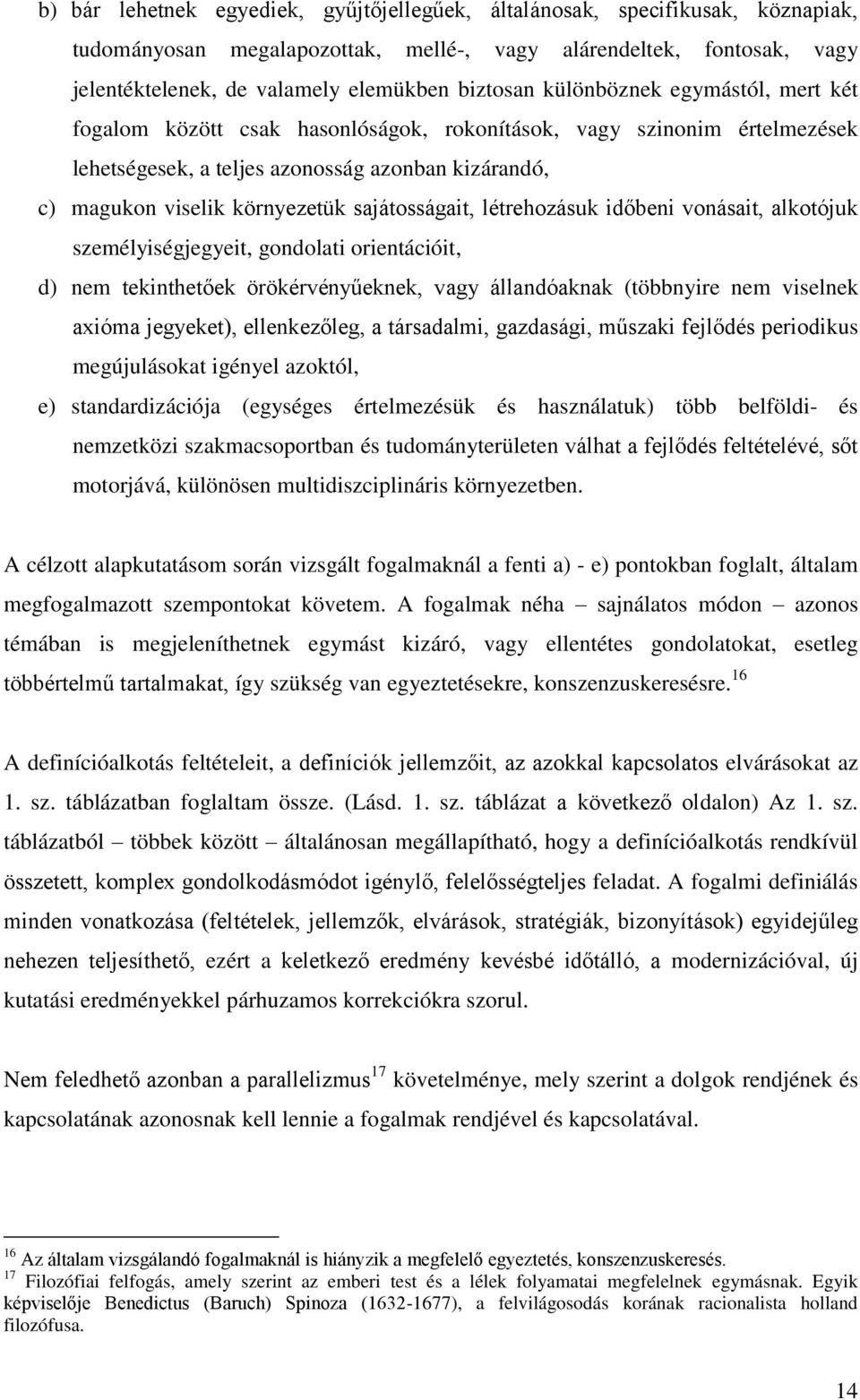 sajátosságait, létrehozásuk időbeni vonásait, alkotójuk személyiségjegyeit, gondolati orientációit, d) nem tekinthetőek örökérvényűeknek, vagy állandóaknak (többnyire nem viselnek axióma jegyeket),