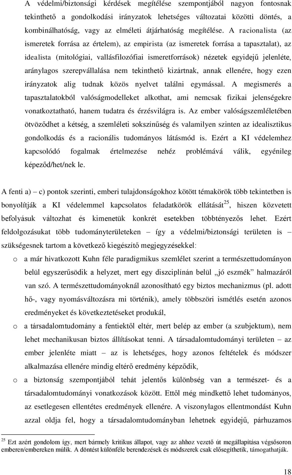 A racionalista (az ismeretek forrása az értelem), az empirista (az ismeretek forrása a tapasztalat), az idealista (mitológiai, vallásfilozófiai ismeretforrások) nézetek egyidejű jelenléte, aránylagos