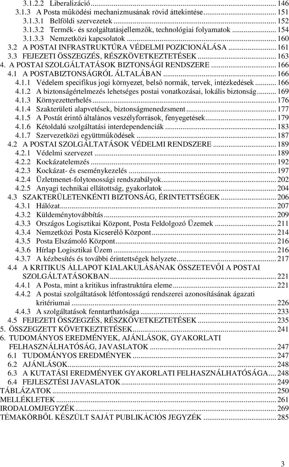 A POSTAI SZOLGÁLTATÁSOK BIZTONSÁGI RENDSZERE... 166 4.1 A POSTABIZTONSÁGRÓL ÁLTALÁBAN... 166 4.1.1 Védelem specifikus jogi környezet, belső normák, tervek, intézkedések... 166 4.1.2 A biztonságértelmezés lehetséges postai vonatkozásai, lokális biztonság.