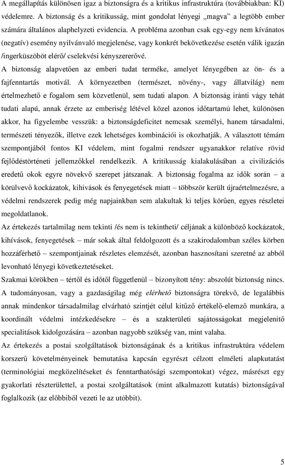 A probléma azonban csak egy-egy nem kívánatos (negatív) esemény nyilvánvaló megjelenése, vagy konkrét bekövetkezése esetén válik igazán /ingerküszöböt elérő/ cselekvési kényszererővé.