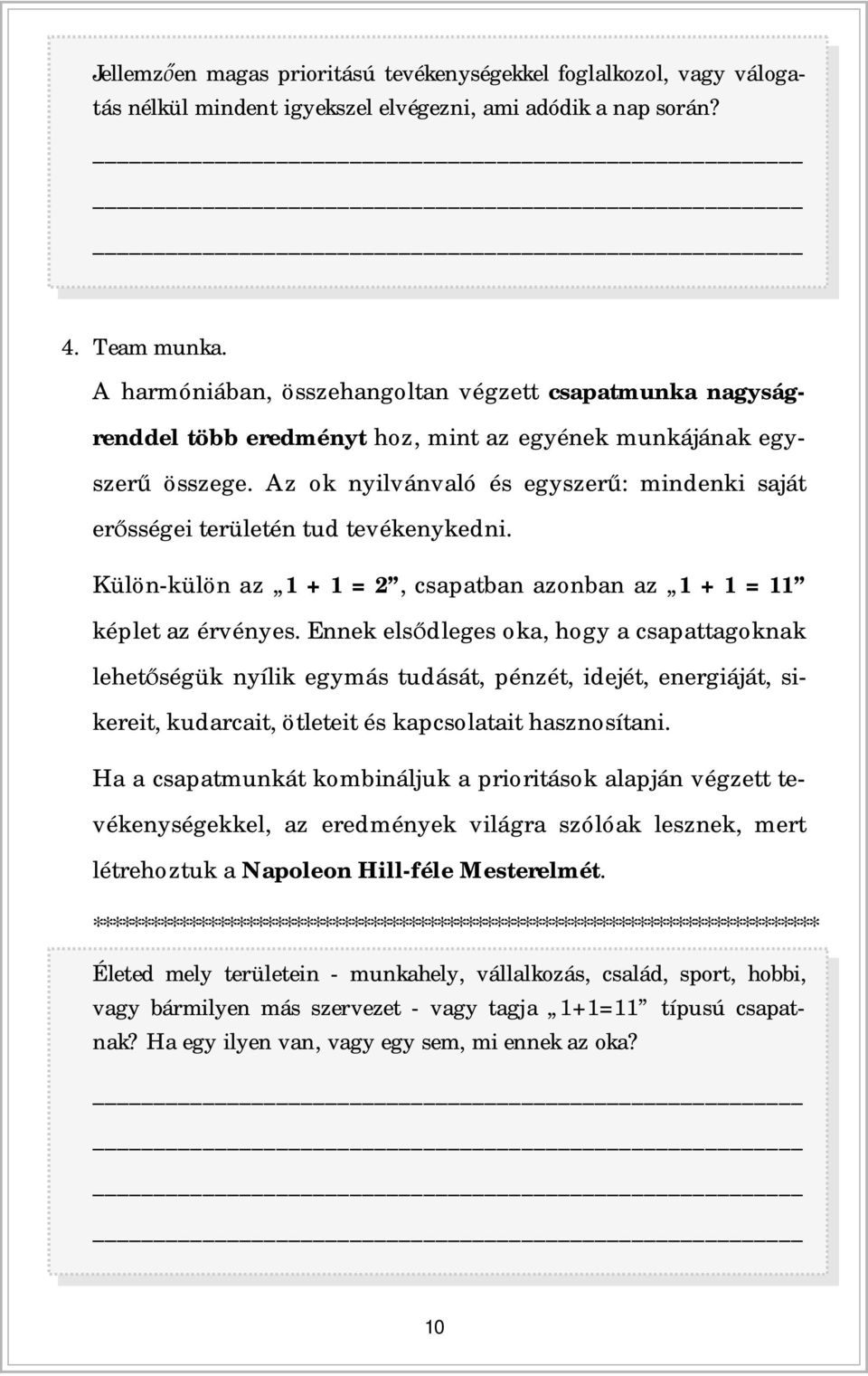 Az ok nyilvánvaló és egyszer : mindenki saját er sségei területén tud tevékenykedni. Külön-külön az 1 + 1 = 2, csapatban azonban az 1 + 1 = 11 képlet az érvényes.