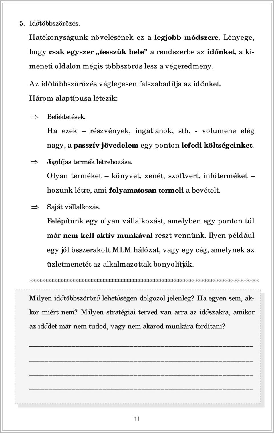 - volumene elég nagy, a passzív jövedelem egy ponton lefedi költségeinket. Jogdíjas termék létrehozása.