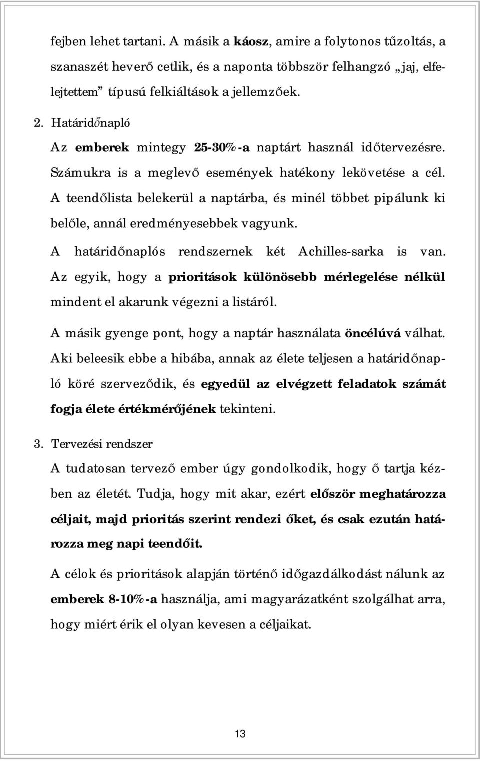 A teend lista belekerül a naptárba, és minél többet pipálunk ki bel le, annál eredményesebbek vagyunk. A határid naplós rendszernek két Achilles-sarka is van.