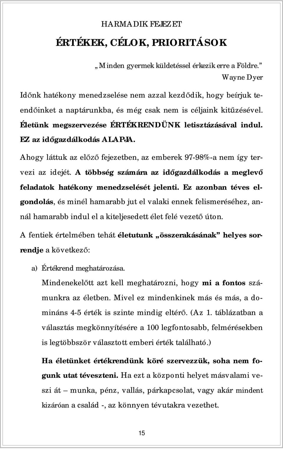 EZ az id gazdálkodás ALAPJA. Ahogy láttuk az el fejezetben, az emberek 97-98%-a nem így tervezi az idejét. A többség számára az id gazdálkodás a meglev feladatok hatékony menedzselését jelenti.