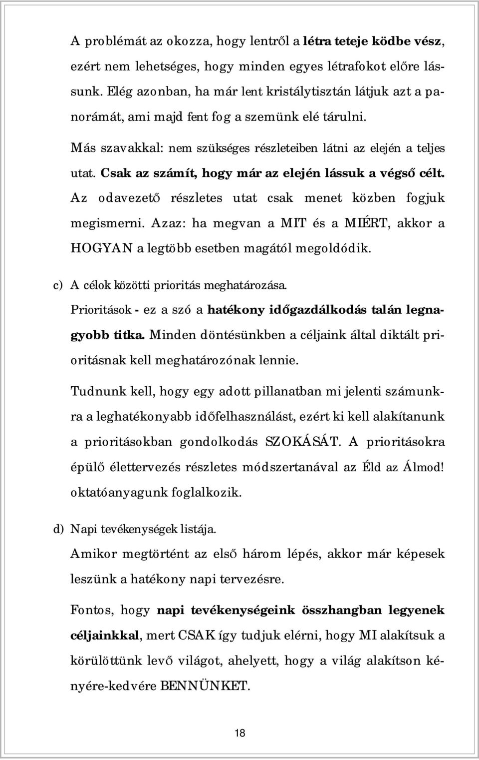 Csak az számít, hogy már az elején lássuk a végs célt. Az odavezet részletes utat csak menet közben fogjuk megismerni.