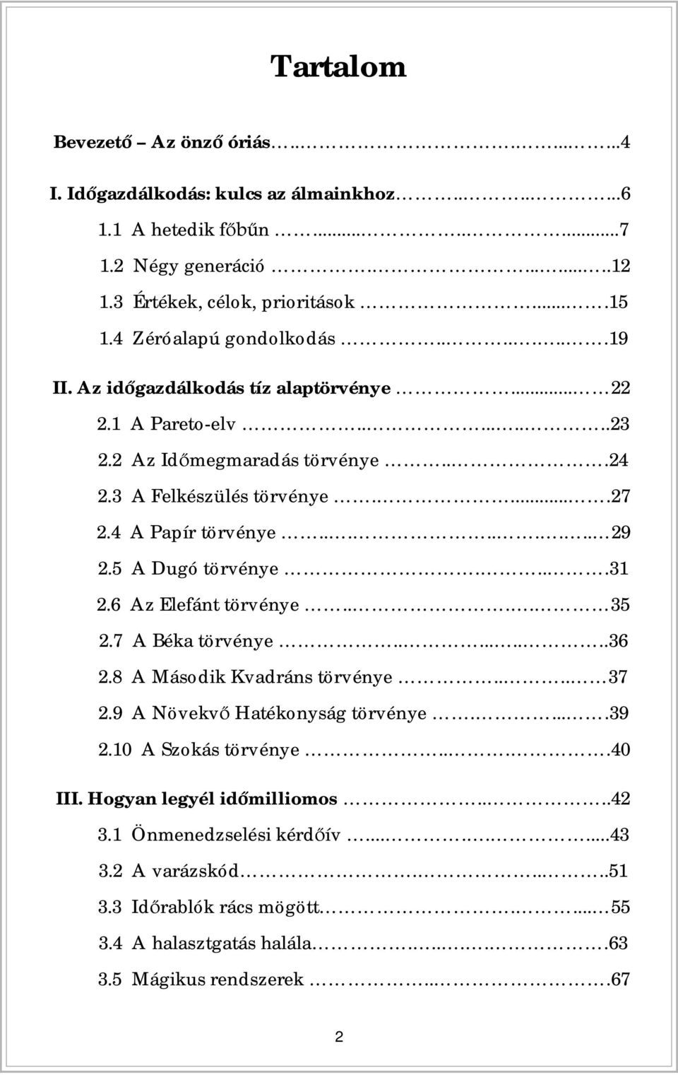 4 A Papír törvénye......... 29 2.5 A Dugó törvénye....31 2.6 Az Elefánt törvénye.... 35 2.7 A Béka törvénye.........36 2.8 A Második Kvadráns törvénye.... 37 2.9 A Növekv Hatékonyság törvénye.