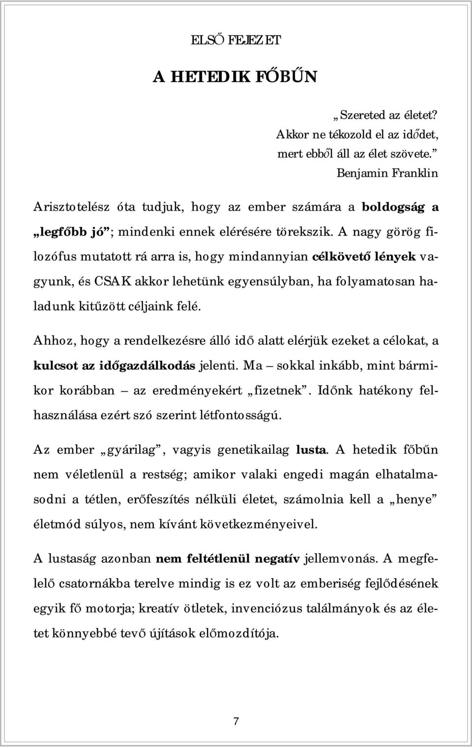 A nagy görög filozófus mutatott rá arra is, hogy mindannyian célkövet lények vagyunk, és CSAK akkor lehetünk egyensúlyban, ha folyamatosan haladunk kit zött céljaink felé.